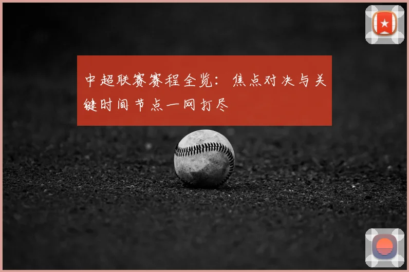 中超联赛赛程全览:焦点对决与关键时间节点一网打尽